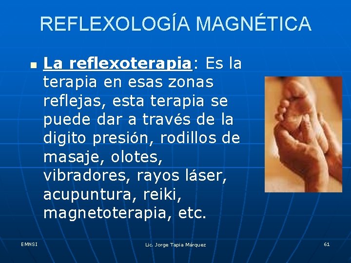 REFLEXOLOGÍA MAGNÉTICA n EMNSI La reflexoterapia: Es la terapia en esas zonas reflejas, esta