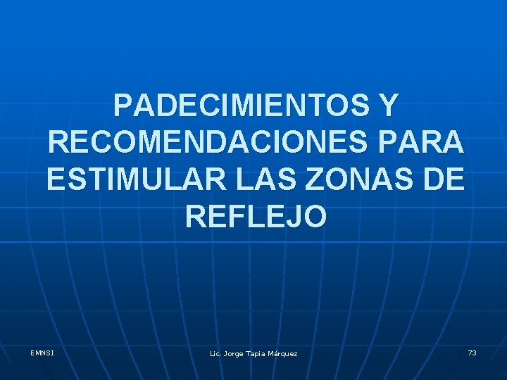 PADECIMIENTOS Y RECOMENDACIONES PARA ESTIMULAR LAS ZONAS DE REFLEJO EMNSI Lic. Jorge Tapia Márquez