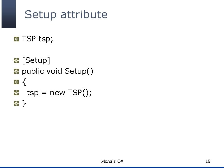 Setup attribute TSP tsp; [Setup] public void Setup() { tsp = new TSP(); }