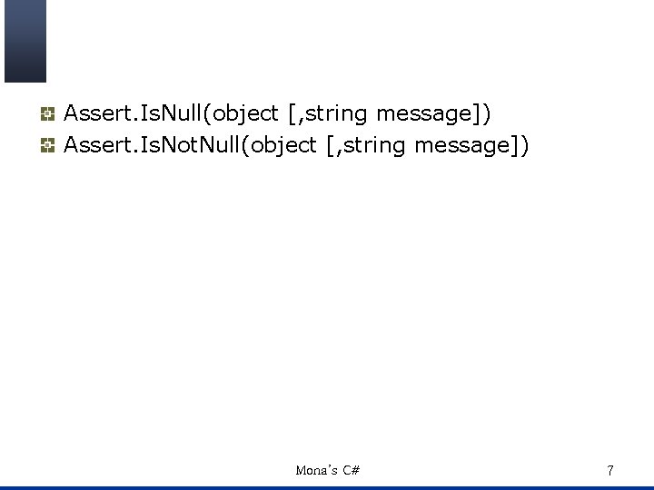 Assert. Is. Null(object [, string message]) Assert. Is. Not. Null(object [, string message]) Mona’s