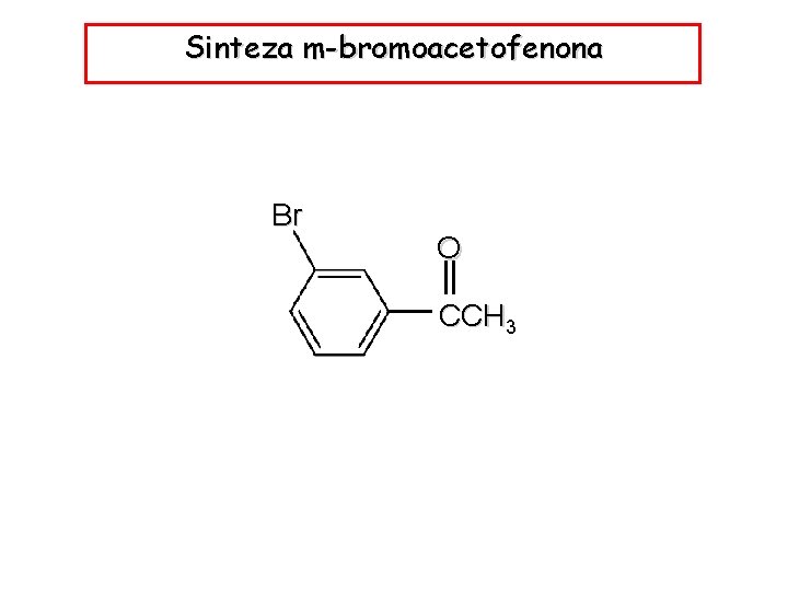 Sinteza m-bromoacetofenona Br O CCH 3 