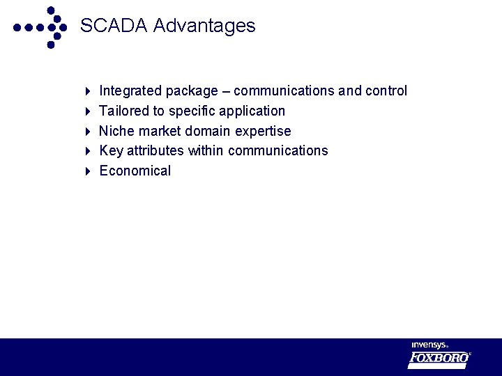 SCADA Advantages 4 4 4 Integrated package – communications and control Tailored to specific