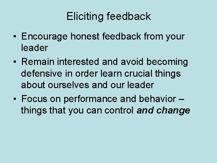 Eliciting feedback • Encourage honest feedback from your leader • Remain interested and avoid
