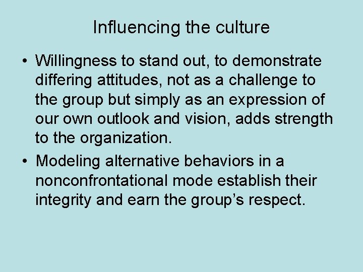 Influencing the culture • Willingness to stand out, to demonstrate differing attitudes, not as