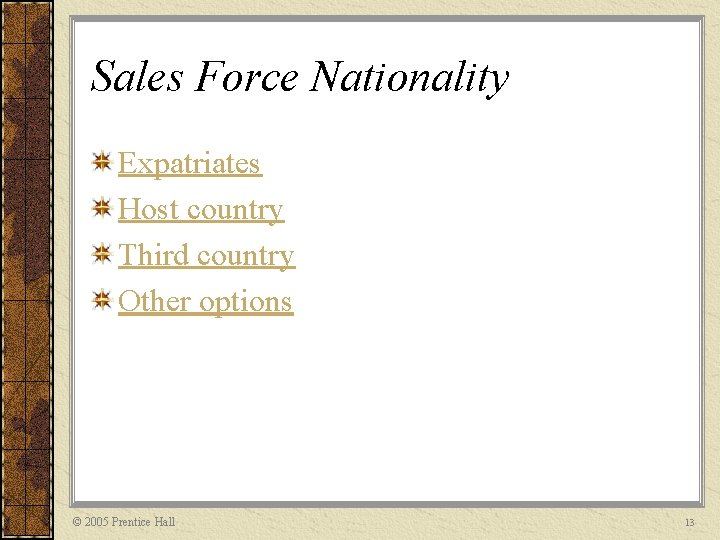 Sales Force Nationality Expatriates Host country Third country Other options © 2005 Prentice Hall