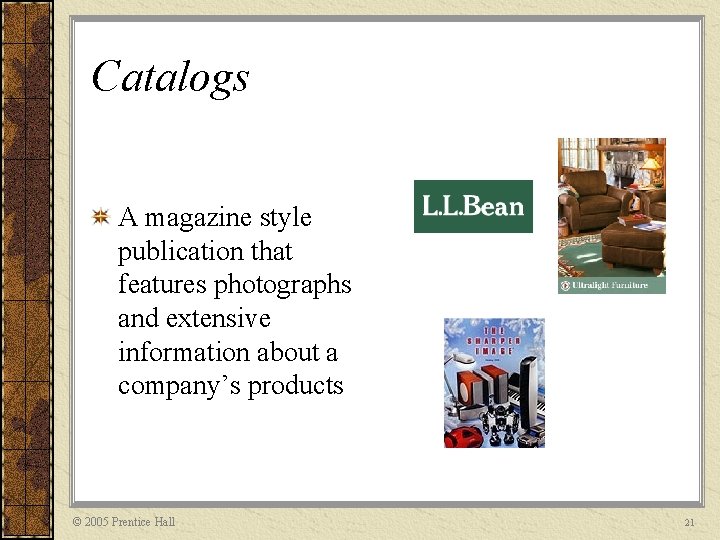 Catalogs A magazine style publication that features photographs and extensive information about a company’s