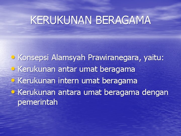 KERUKUNAN BERAGAMA • Konsepsi Alamsyah Prawiranegara, yaitu: • Kerukunan antar umat beragama • Kerukunan