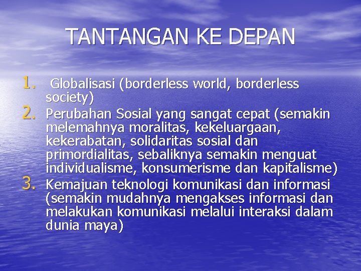 TANTANGAN KE DEPAN 1. Globalisasi (borderless world, borderless 2. 3. society) Perubahan Sosial yang