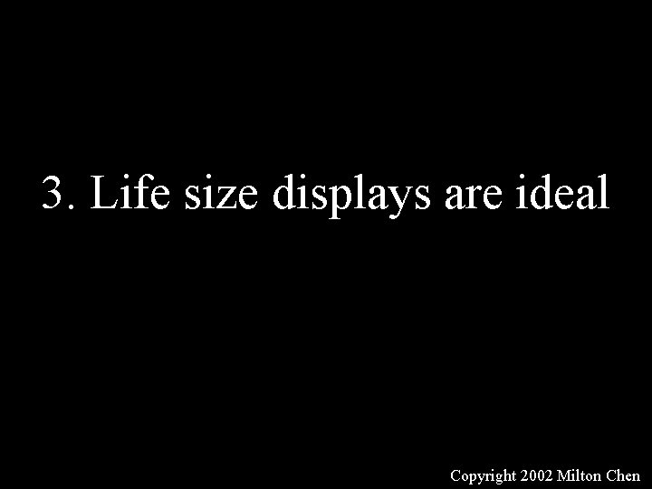 3. Life size displays are ideal Copyright 2002 Milton Chen 