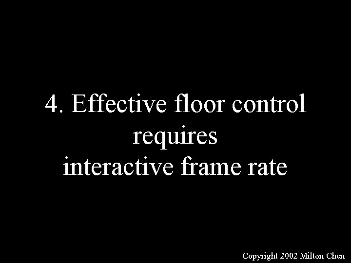 4. Effective floor control requires interactive frame rate Copyright 2002 Milton Chen 