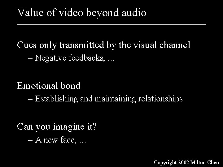Value of video beyond audio Cues only transmitted by the visual channel – Negative