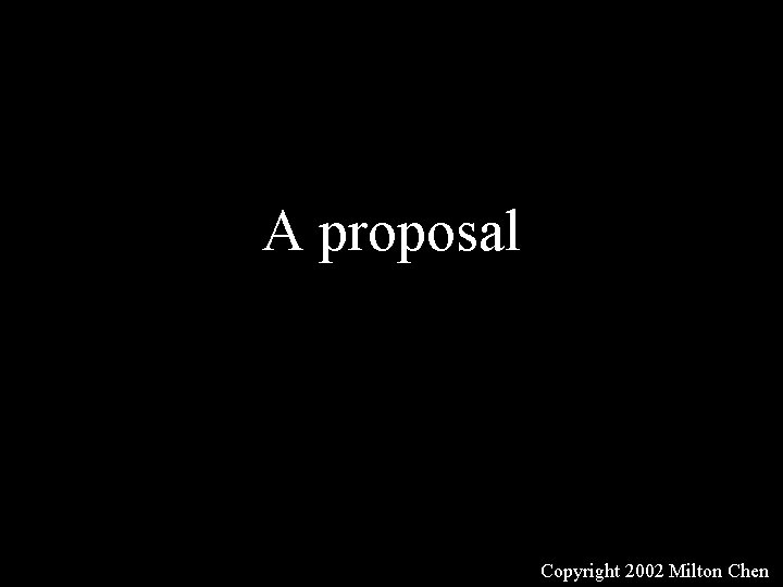 A proposal Copyright 2002 Milton Chen 