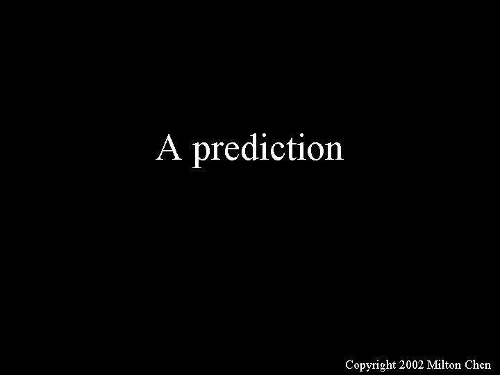 A prediction Copyright 2002 Milton Chen 