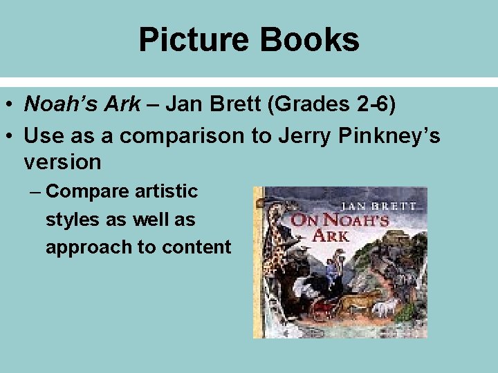 Picture Books • Noah’s Ark – Jan Brett (Grades 2 -6) • Use as