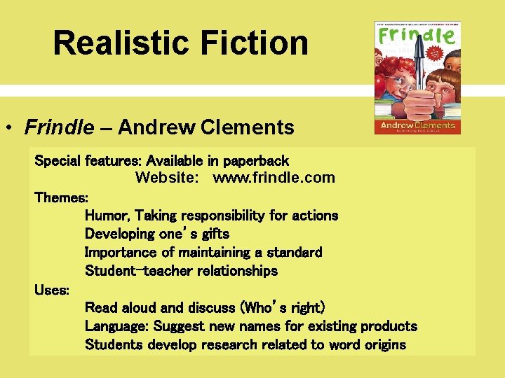 Realistic Fiction • Frindle – Andrew Clements Special features: Available in paperback Website: www.