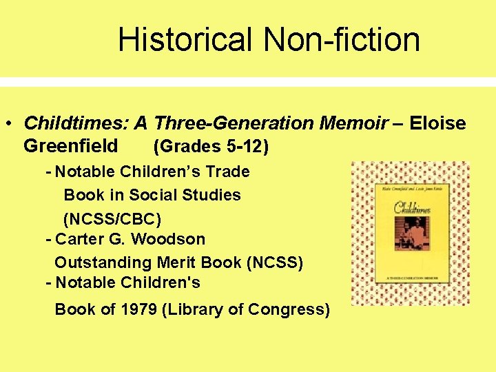 Historical Non-fiction • Childtimes: A Three-Generation Memoir – Eloise Greenfield (Grades 5 -12) -