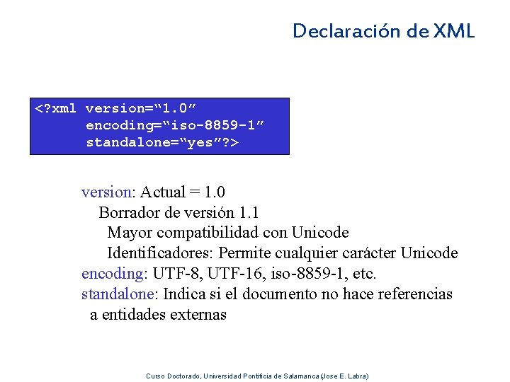 Declaración de XML <? xml version=“ 1. 0” encoding=“iso-8859 -1” standalone=“yes”? > version: Actual