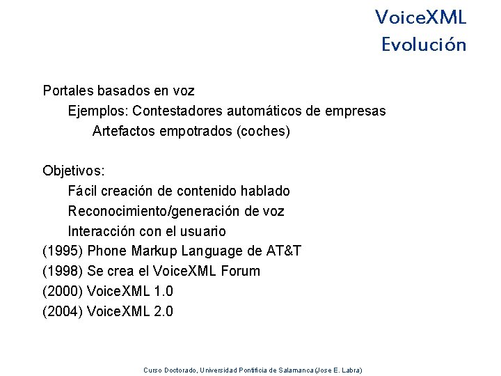 Voice. XML Evolución Portales basados en voz Ejemplos: Contestadores automáticos de empresas Artefactos empotrados