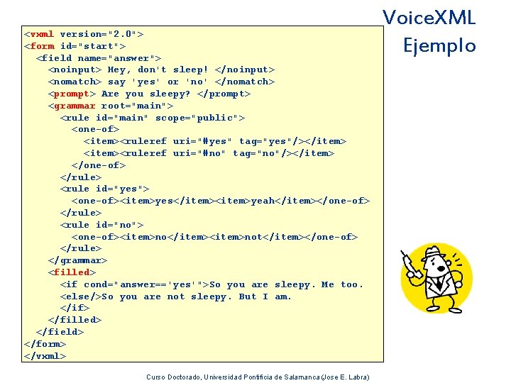 <vxml version="2. 0"> <form id="start"> <field name="answer"> <noinput> Hey, don't sleep! </noinput> <nomatch> say