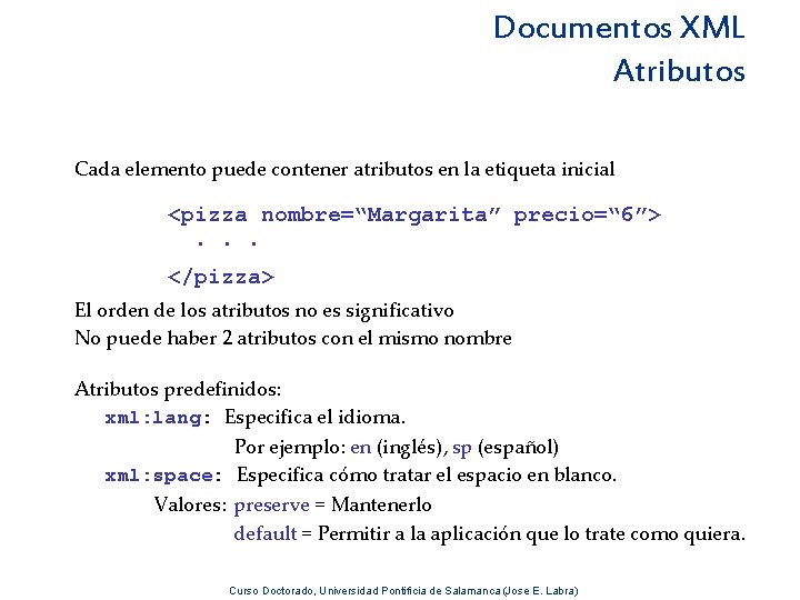 Documentos XML Atributos Cada elemento puede contener atributos en la etiqueta inicial <pizza nombre=“Margarita”