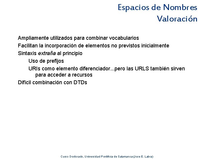 Espacios de Nombres Valoración Ampliamente utilizados para combinar vocabularios Facilitan la incorporación de elementos