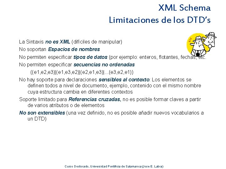 XML Schema Limitaciones de los DTD’s La Sintaxis no es XML (difíciles de manipular)