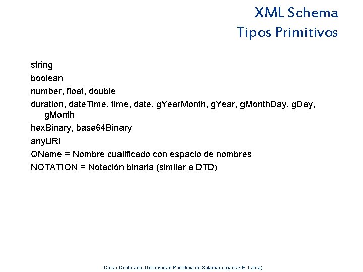 XML Schema Tipos Primitivos string boolean number, float, double duration, date. Time, time, date,