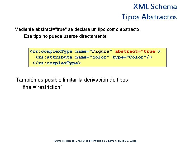 XML Schema Tipos Abstractos Mediante abstract="true" se declara un tipo como abstracto. Ese tipo