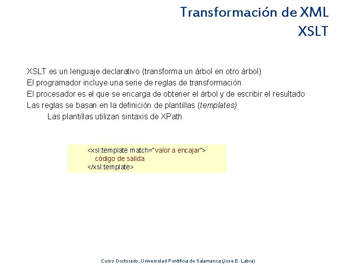 Transformación de XML XSLT es un lenguaje declarativo (transforma un árbol en otro árbol)