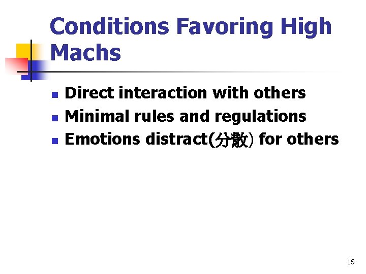 Conditions Favoring High Machs n n n Direct interaction with others Minimal rules and