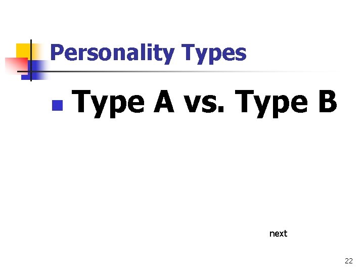 Personality Types n Type A vs. Type B next 22 