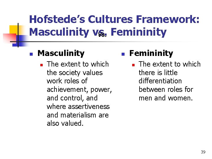 Hofstede’s Cultures Framework: Masculinity vs. Vs. Femininity n Masculinity n The extent to which