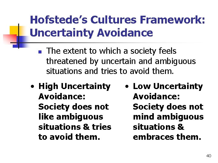 Hofstede’s Cultures Framework: Uncertainty Avoidance n The extent to which a society feels threatened