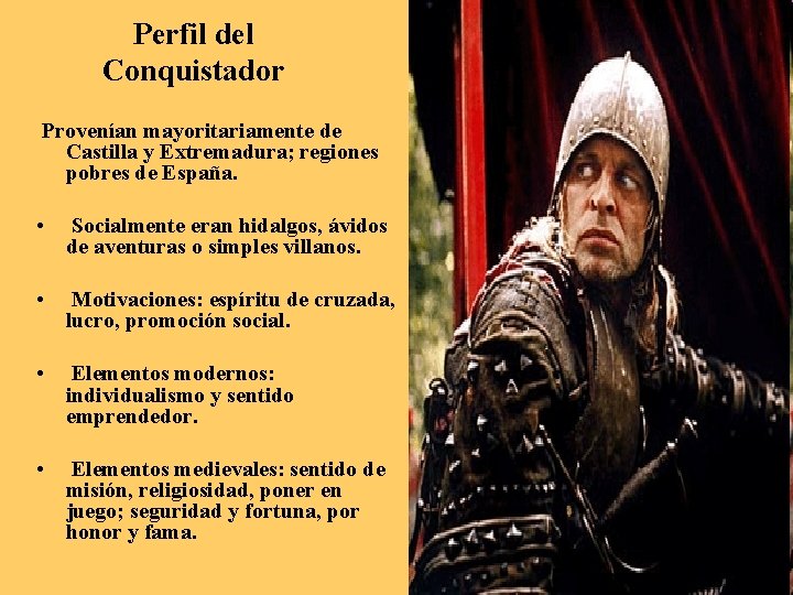 Perfil del Conquistador Provenían mayoritariamente de Castilla y Extremadura; regiones pobres de España. •