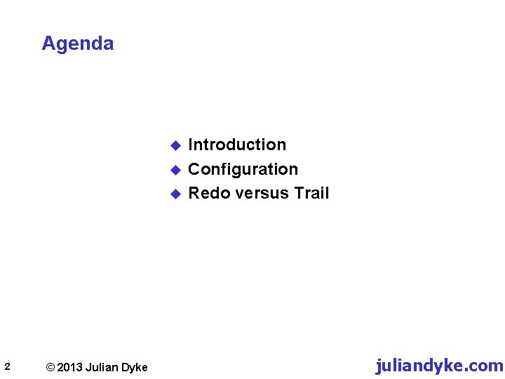 Agenda u u u 2 © 2013 Julian Dyke Introduction Configuration Redo versus Trail