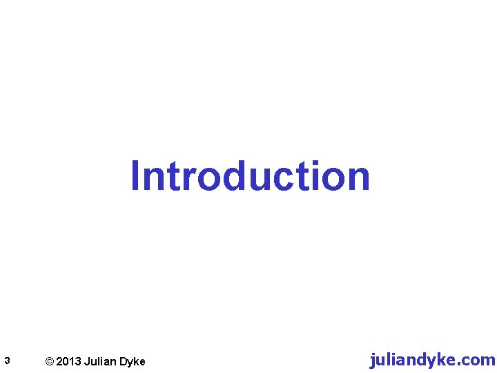 Introduction 3 © 2013 Julian Dyke juliandyke. com 