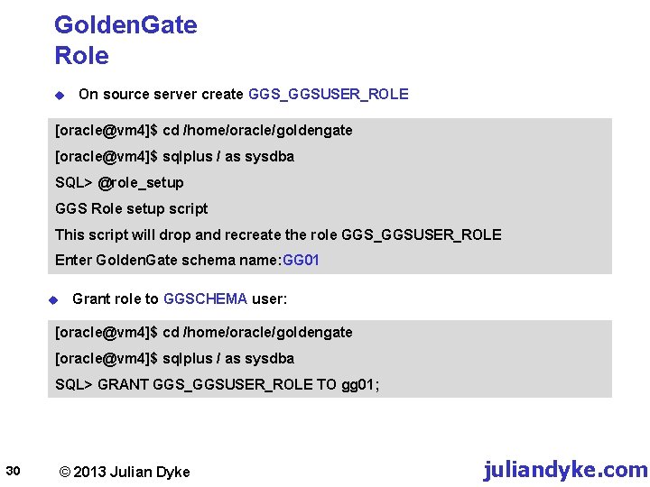 Golden. Gate Role u On source server create GGS_GGSUSER_ROLE [oracle@vm 4]$ cd /home/oracle/goldengate [oracle@vm