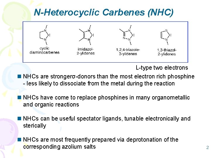 N-Heterocyclic Carbenes (NHC) L-type two electrons n NHCs are strongerσ-donors than the most electron