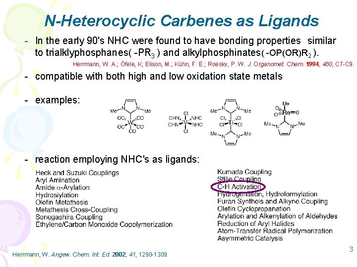 N-Heterocyclic Carbenes as Ligands - In the early 90's NHC were found to have