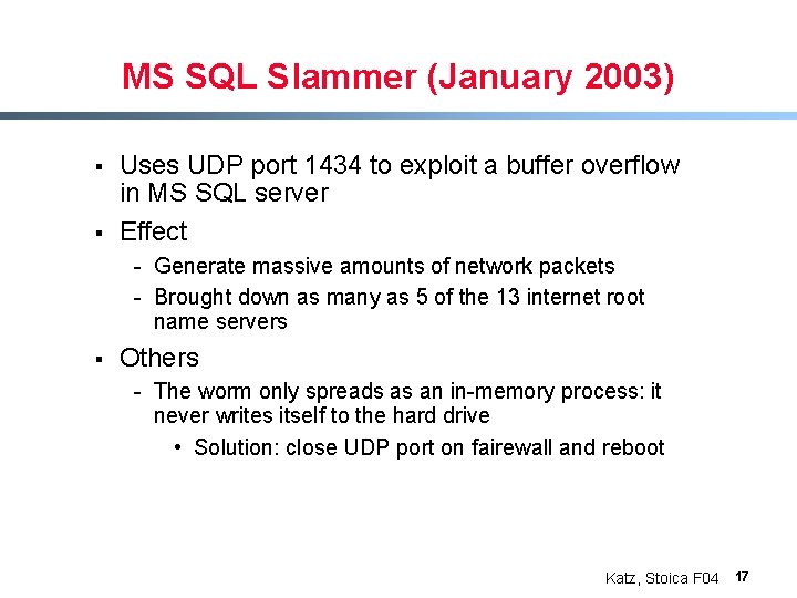 MS SQL Slammer (January 2003) § § Uses UDP port 1434 to exploit a