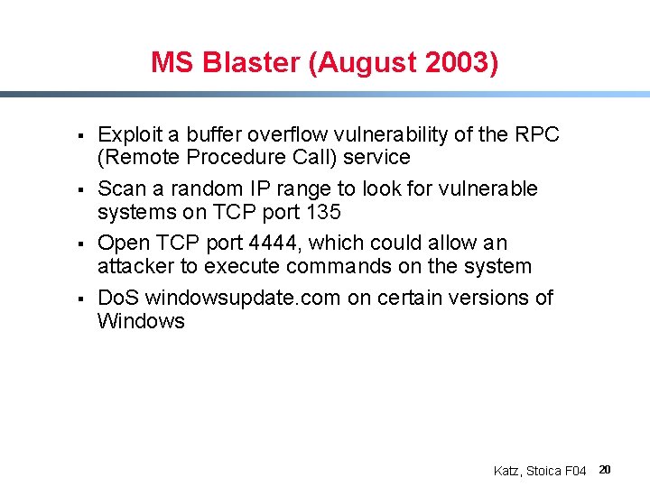 MS Blaster (August 2003) § § Exploit a buffer overflow vulnerability of the RPC