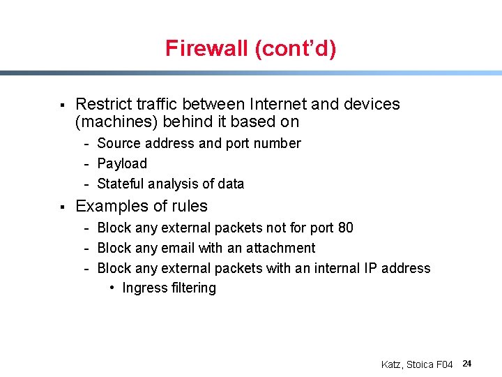 Firewall (cont’d) § Restrict traffic between Internet and devices (machines) behind it based on