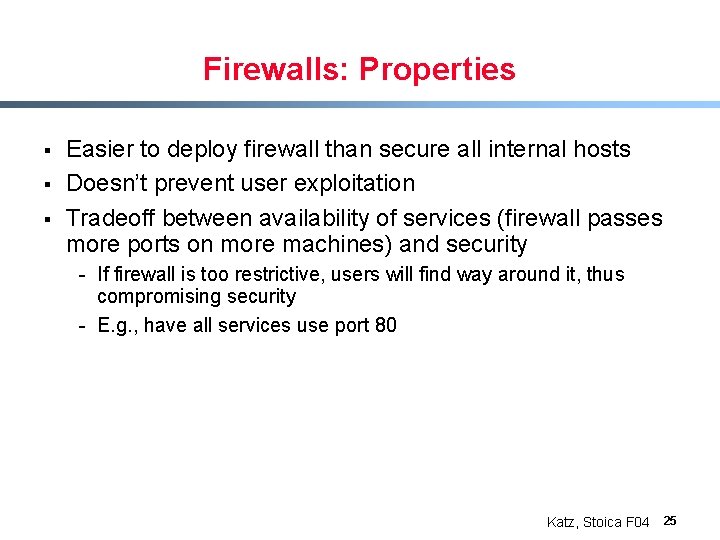 Firewalls: Properties § § § Easier to deploy firewall than secure all internal hosts