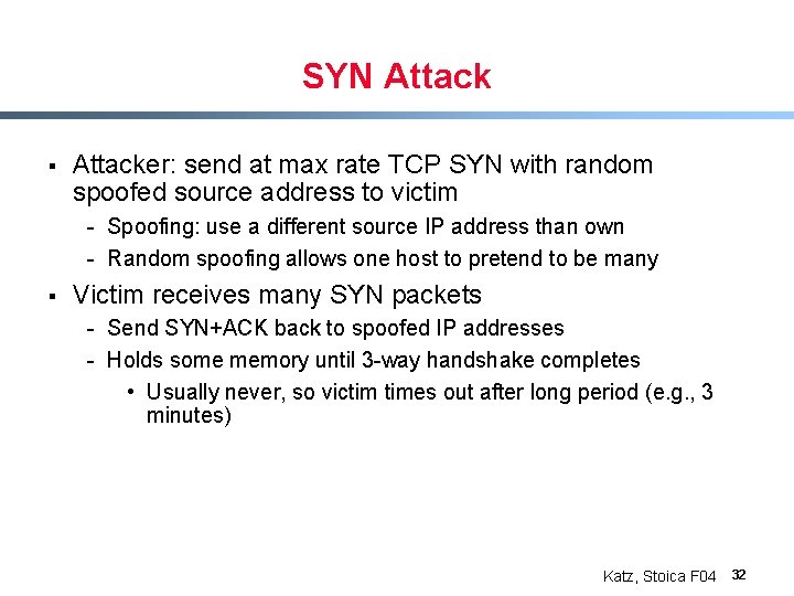 SYN Attack § Attacker: send at max rate TCP SYN with random spoofed source