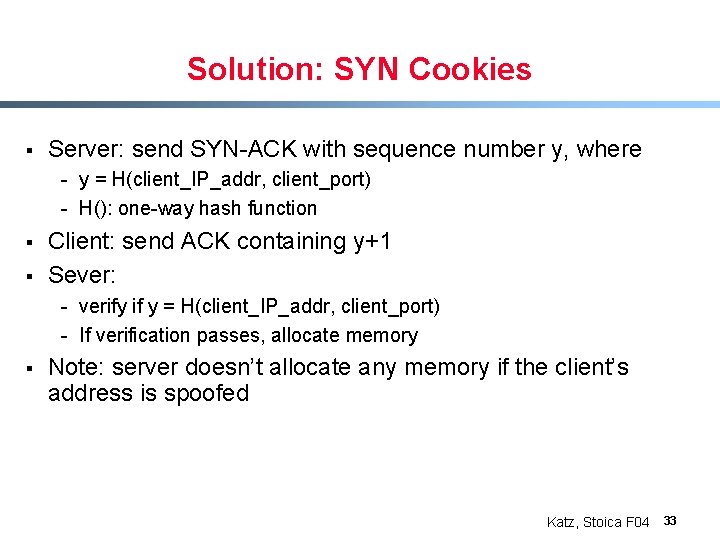 Solution: SYN Cookies § Server: send SYN-ACK with sequence number y, where - y
