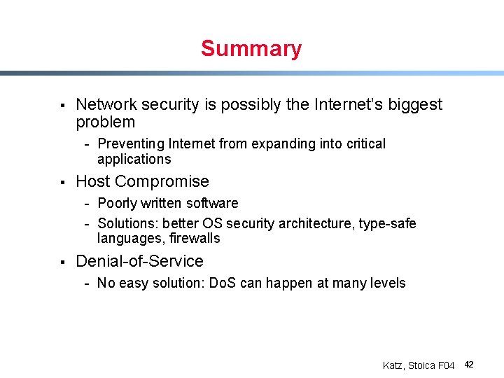 Summary § Network security is possibly the Internet’s biggest problem - Preventing Internet from