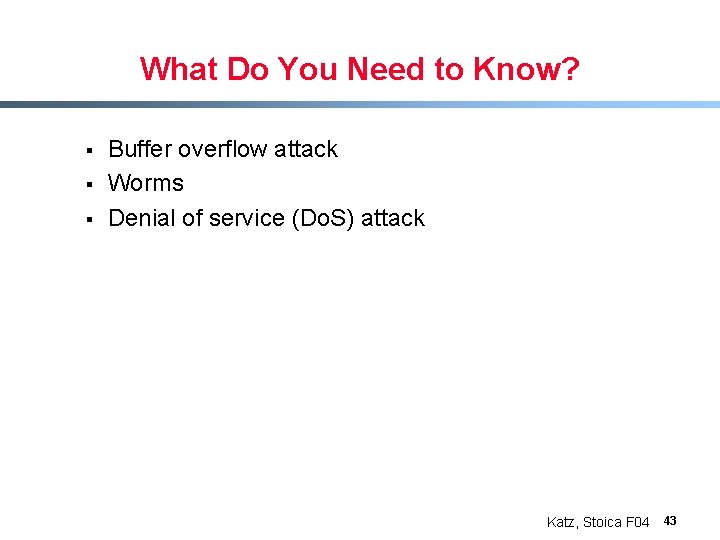 What Do You Need to Know? § § § Buffer overflow attack Worms Denial