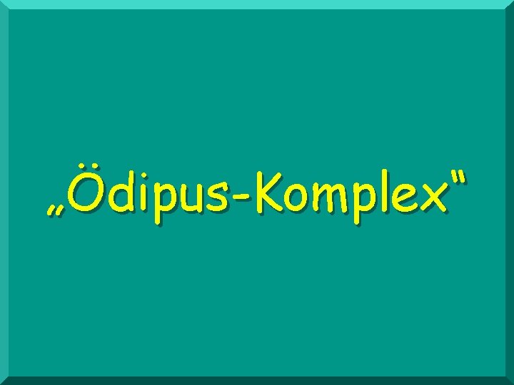 „Ödipus-Komplex“ 