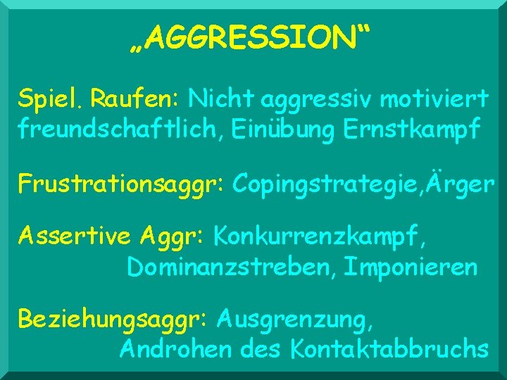 „AGGRESSION“ Spiel. Raufen: Nicht aggressiv motiviert freundschaftlich, Einübung Ernstkampf Frustrationsaggr: Copingstrategie, Ärger Assertive Aggr: