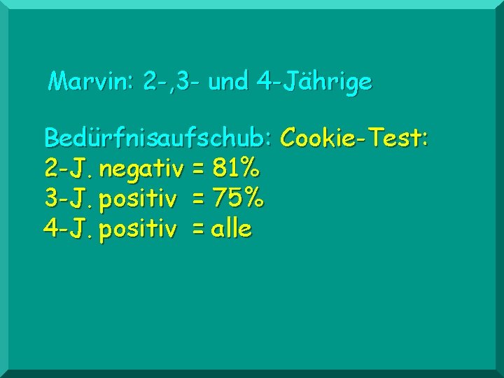 Marvin: 2 -, 3 - und 4 -Jährige Bedürfnisaufschub: Cookie-Test: 2 -J. negativ =